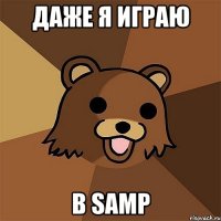 даже я играю в samp