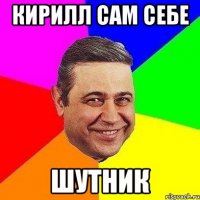 кирилл сам себе шутник