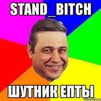 stand_bitch шутник епты