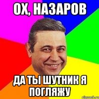 ох, назаров да ты шутник я погляжу