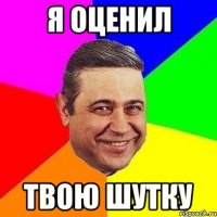 я оценил твою шутку