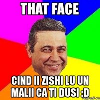 that face cind ii zishi lu un malii ca ti dusi :d