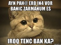 ayn pah@ erb in4 vor banic zarmanum es iroq tenc ban ka?