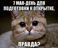 7 мая-день для подготовки к открытке, правда?