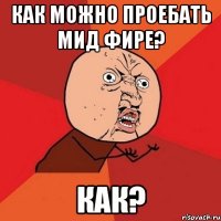 как можно проебать мид фире? как?