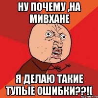 ну почему ,на мивхане я делаю такие тупые ошибки??!(