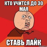 кто учится до 30 мая ставь лайк