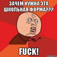 зачем нужна эта школьная форма??? fuck!