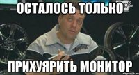 осталось только прихуярить монитор