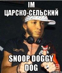 im царско-сельский snoop doggy dog