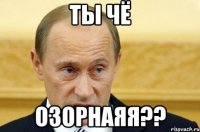 ты чё озорнаяя??