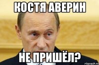 костя аверин не пришёл?