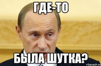 где-то была шутка?