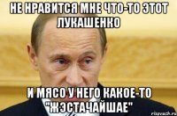 не нравится мне что-то этот лукашенко и мясо у него какое-то "жэстачайшае"