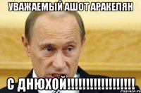 уважаемый ашот аракелян с днюхой!!!