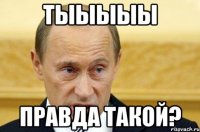 тыыыыы правда такой?