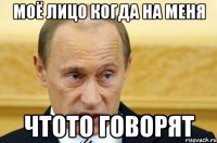 моё лицо когда на меня чтото говорят