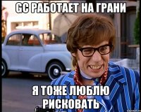 gc работает на грани я тоже люблю рисковать