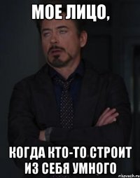 мое лицо, когда кто-то строит из себя умного