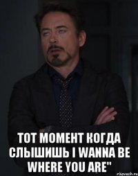  тот момент когда слышишь i wanna be where you are"