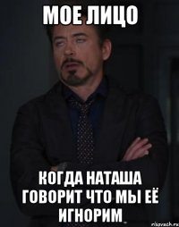 мое лицо когда наташа говорит что мы её игнорим