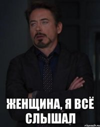  женщина, я всё слышал