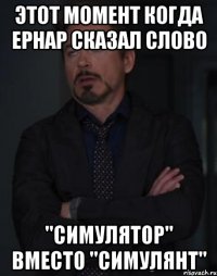 этот момент когда ернар сказал слово "симулятор" вместо "симулянт"