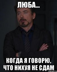 люба... когда я говорю, что нихуя не сдам