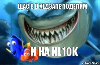 щас в в хедзапе поделим и на NL10k