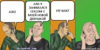 АЛО АЛО Я ЗАНИМАЛСЯ СЕКСОМ С МОЕЙ НОВОЙ ДЕВУШКОЙ НУ КАК?