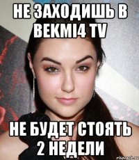 не заходишь в bekmi4 tv не будет стоять 2 недели