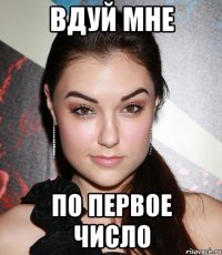 вдуй мне по первое число