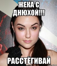 жека с днюхой!!! расстёгивай