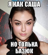 я как саша но толька базюк