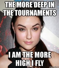 the more deep in the tournaments i am the more high i fly