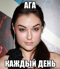 ага каждый день