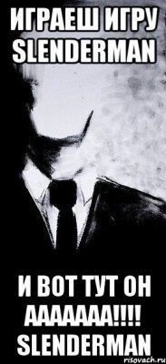 играеш игру slenderman и вот тут он ааааааа!!! slenderman