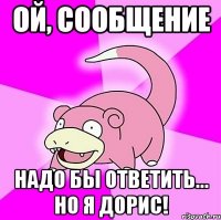 ой, сообщение надо бы ответить... но я дорис!