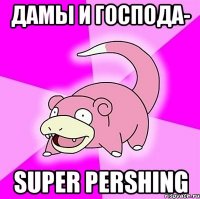 дамы и господа- super pershing