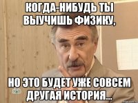 когда-нибудь ты выучишь физику, но это будет уже совсем другая история...