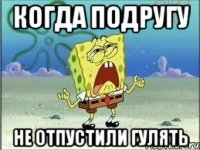 когда подругу не отпустили гулять