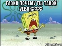 газик почему ты такой уебок??? 