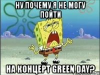 ну почему я не могу пойти на концерт green day?