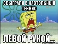 обыграли в настольный теннис левой рукой...