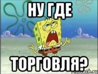 ну где торговля?