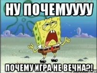 ну почемуууу почему игра не вечна?!