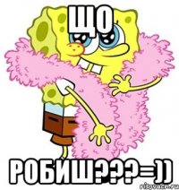 що робиш???=))