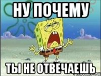 ну почему ты не отвечаешь