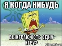 я когда нибудь выиграю хоть одну игру?