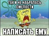 так и не набралась смелости написать ему